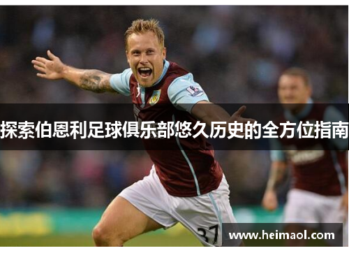 探索伯恩利足球俱乐部悠久历史的全方位指南