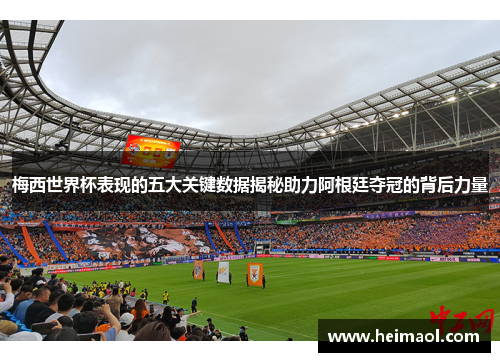 梅西世界杯表现的五大关键数据揭秘助力阿根廷夺冠的背后力量
