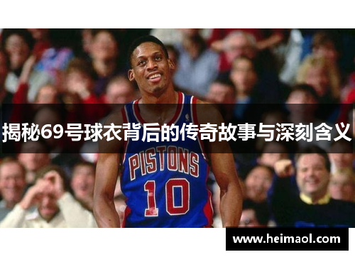 揭秘69号球衣背后的传奇故事与深刻含义